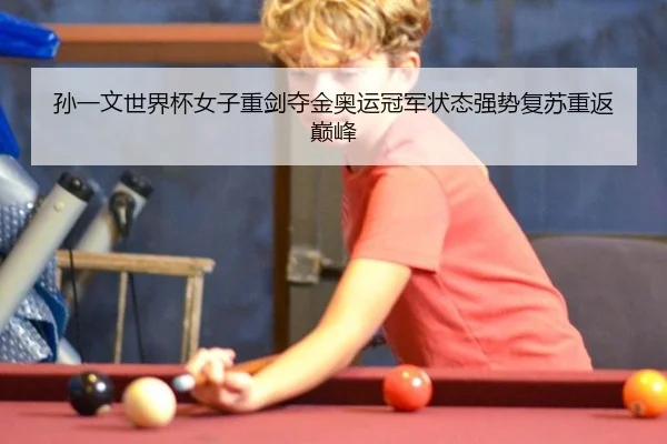 孙一文世界杯女子重剑夺金奥运冠军状态强势复苏重返巅峰